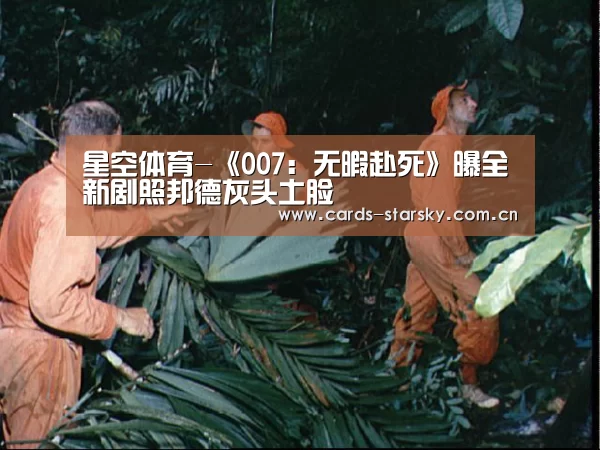 星空体育-《007:无暇赴死》曝全新剧照邦德灰头土脸(图2) 星空体育在线入口